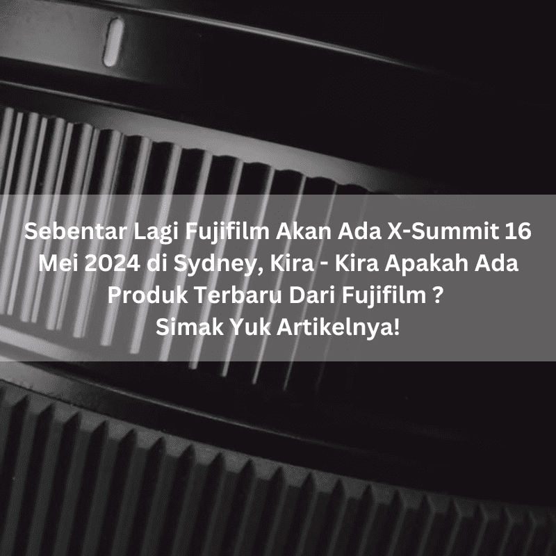 Sebentar_Lagi_Fujifilm_Akan_Ada_X-Summit_16_Mei_2024_di_Sydney__1
